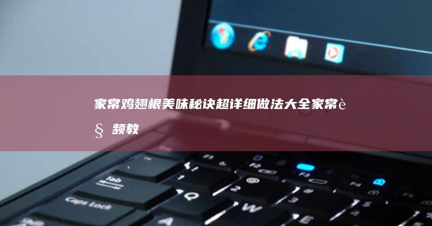 家常鸡翅根美味秘诀：超详细做法大全家常视频教程